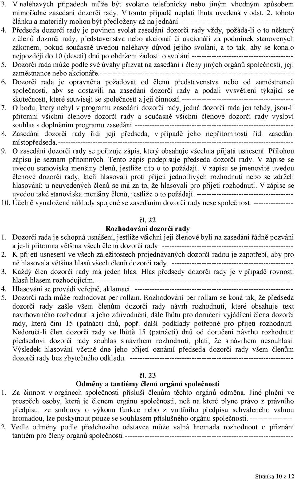 Předseda dozorčí rady je povinen svolat zasedání dozorčí rady vždy, požádá-li o to některý z členů dozorčí rady, představenstva nebo akcionář či akcionáři za podmínek stanovených zákonem, pokud