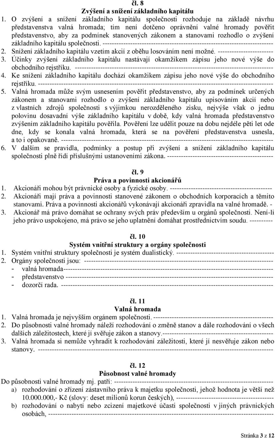 stanovených zákonem a stanovami rozhodlo o zvýšení základního kapitálu společnosti. -------------------------------------------------------------------------- 2.