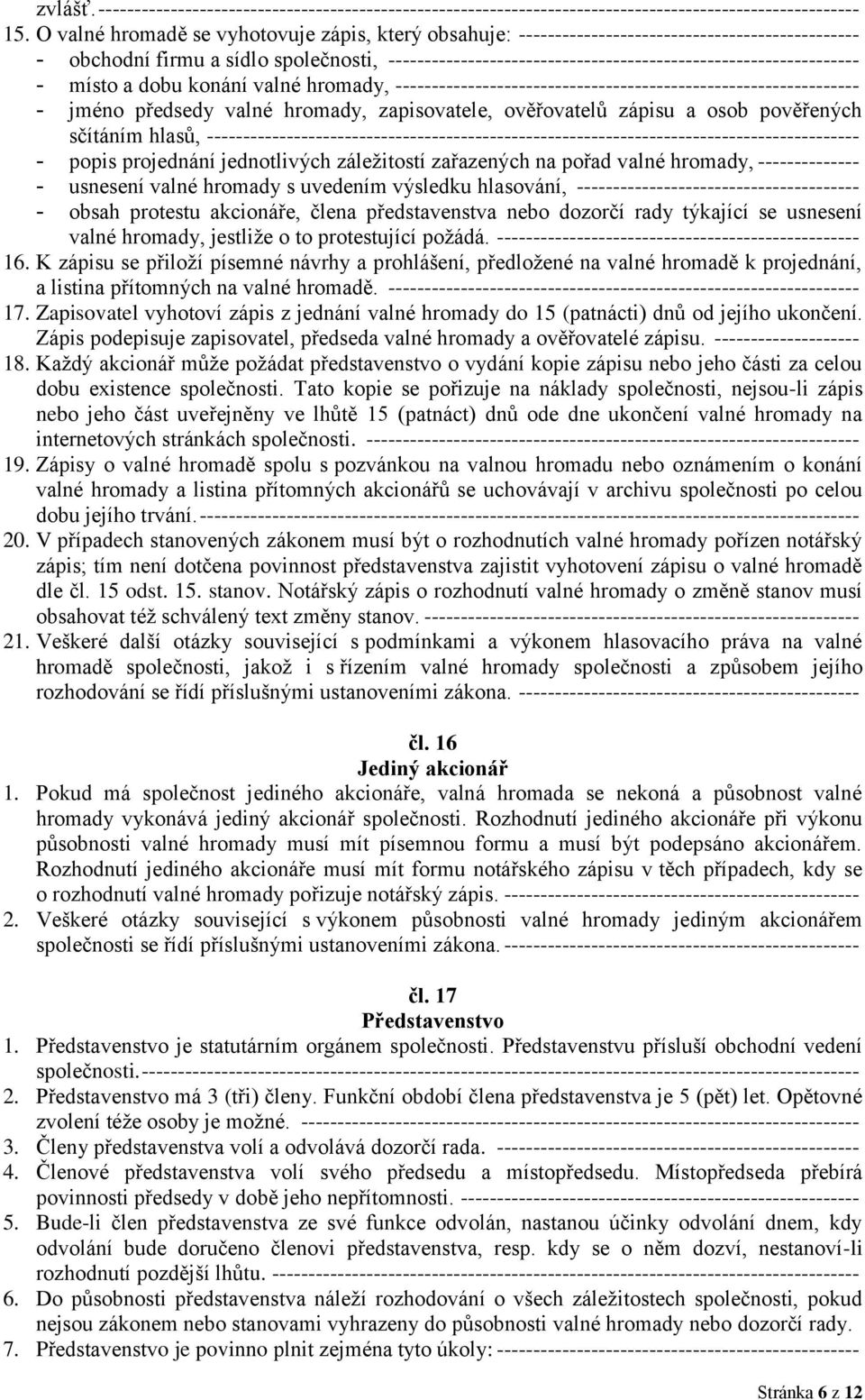 ----------------------------------------------------------------- - místo a dobu konání valné hromady, ---------------------------------------------------------------- - jméno předsedy valné hromady,