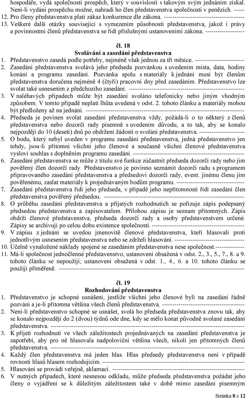 Veškeré další otázky související s vymezením působnosti představenstva, jakož i právy a povinnostmi členů představenstva se řídí příslušnými ustanoveními zákona. ------------------- čl.