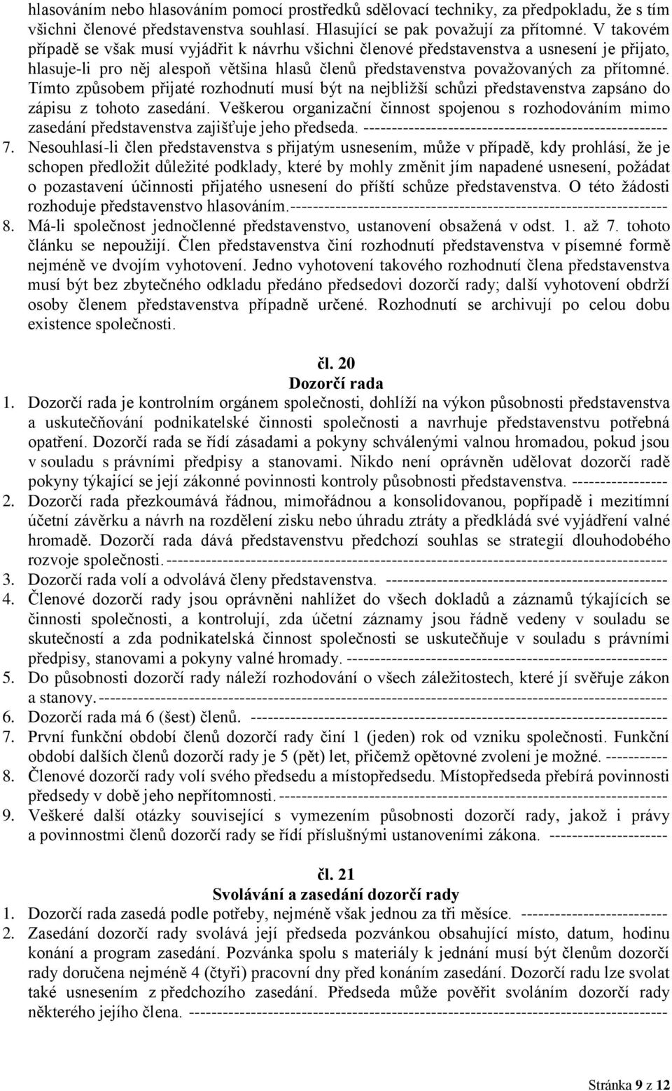 Tímto způsobem přijaté rozhodnutí musí být na nejbližší schůzi představenstva zapsáno do zápisu z tohoto zasedání.