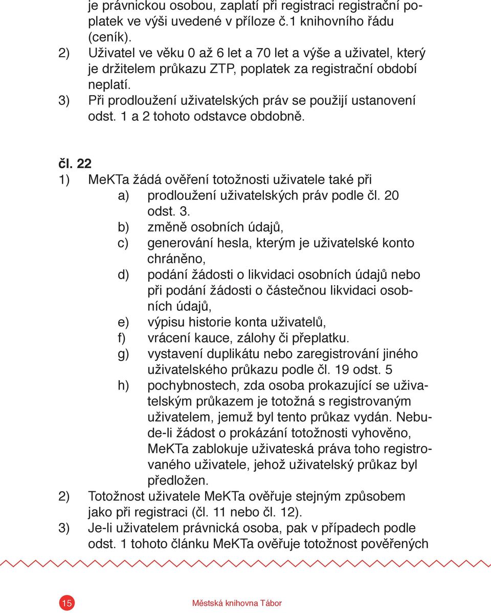 1 a 2 tohoto odstavce obdobně. čl. 22 1) MeKTa žádá ověření totožnosti uživatele také při a) prodloužení uživatelských práv podle čl. 20 odst. 3.