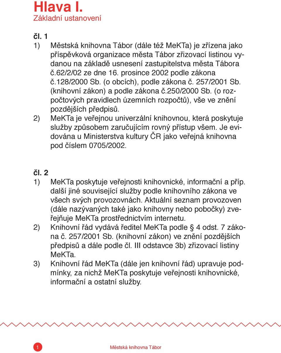 prosince 2002 podle zákona č.128/2000 Sb. (o obcích), podle zákona č. 257/2001 Sb. (knihovní zákon) a podle zákona č.250/2000 Sb.