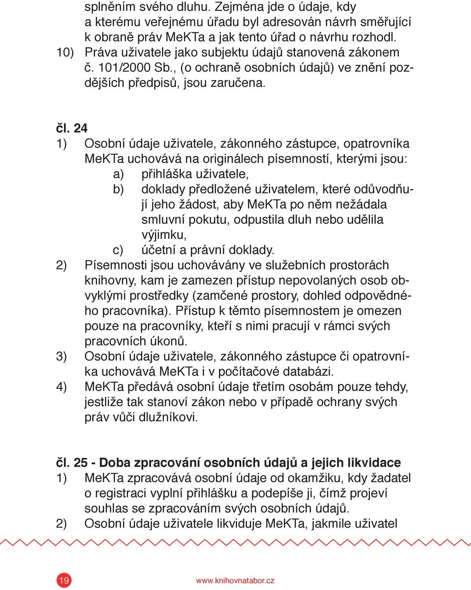 24 1) Osobní údaje uživatele, zákonného zástupce, opatrovníka MeKTa uchovává na originálech písemností, kterými jsou: a) přihláška uživatele, b) doklady předložené uživatelem, které odůvodňují jeho