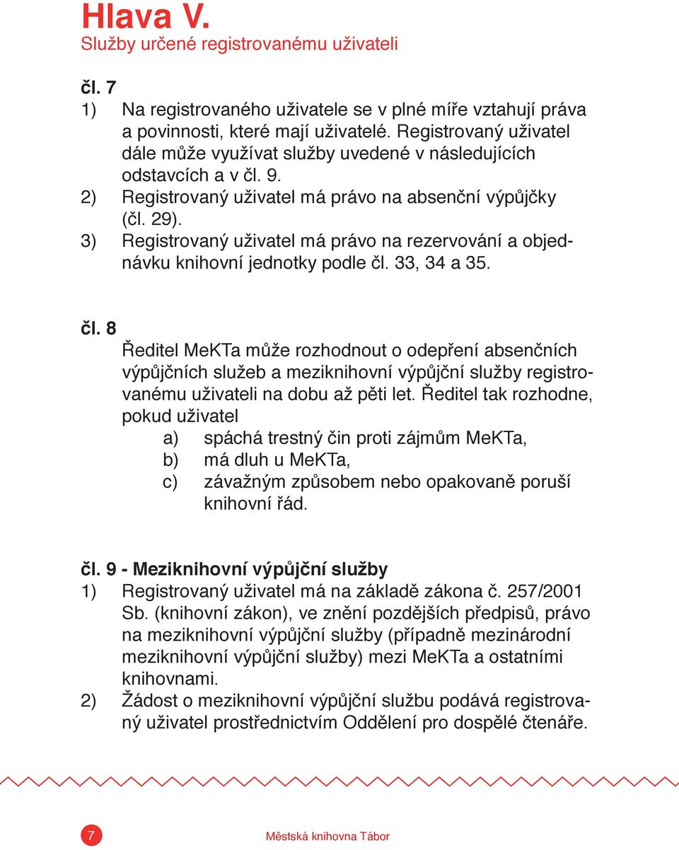 3) Registrovaný uživatel má právo na rezervování a objednávku knihovní jednotky podle čl.