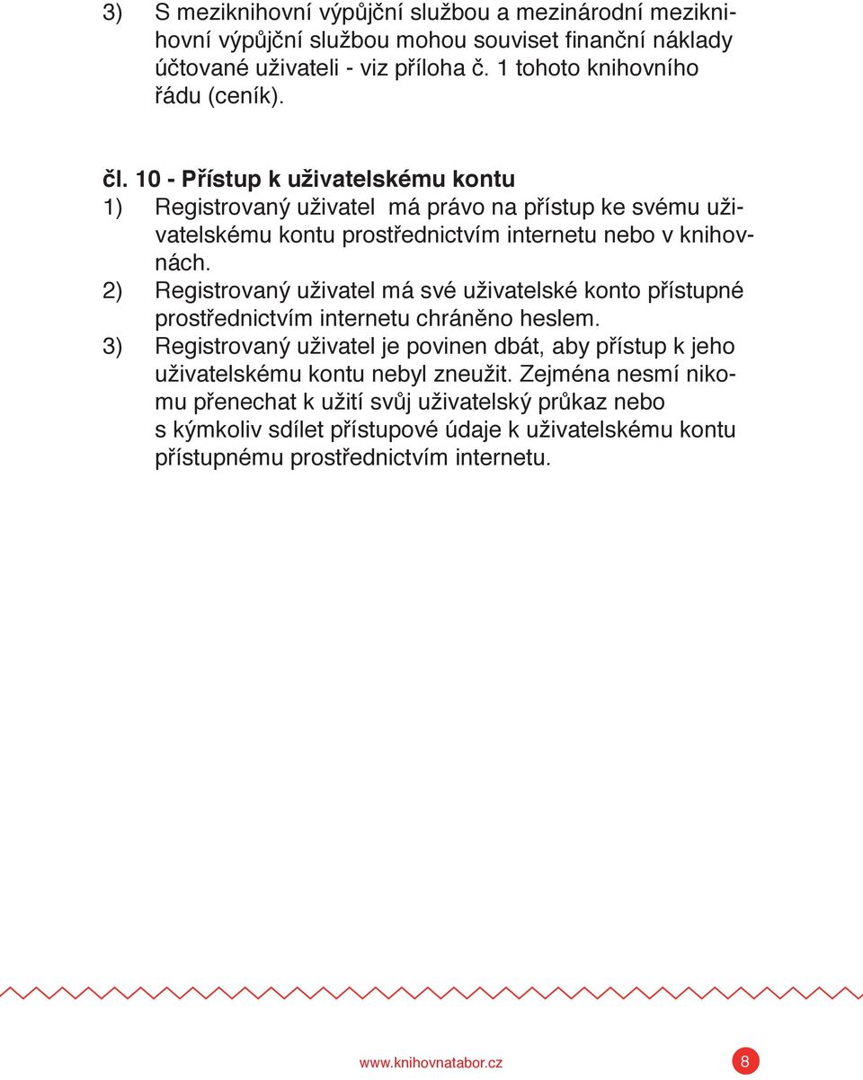 10 - Přístup k uživatelskému kontu 1) Registrovaný uživatel má právo na přístup ke svému uživatelskému kontu prostřednictvím internetu nebo v knihovnách.