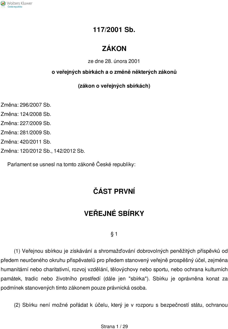 Parlament se usnesl na tomto zákoně České republiky: ČÁST PRVNÍ VEŘEJNÉ SBÍRKY 1 (1) Veřejnou sbírkou je získávání a shromažďování dobrovolných peněžitých příspěvků od předem neurčeného okruhu