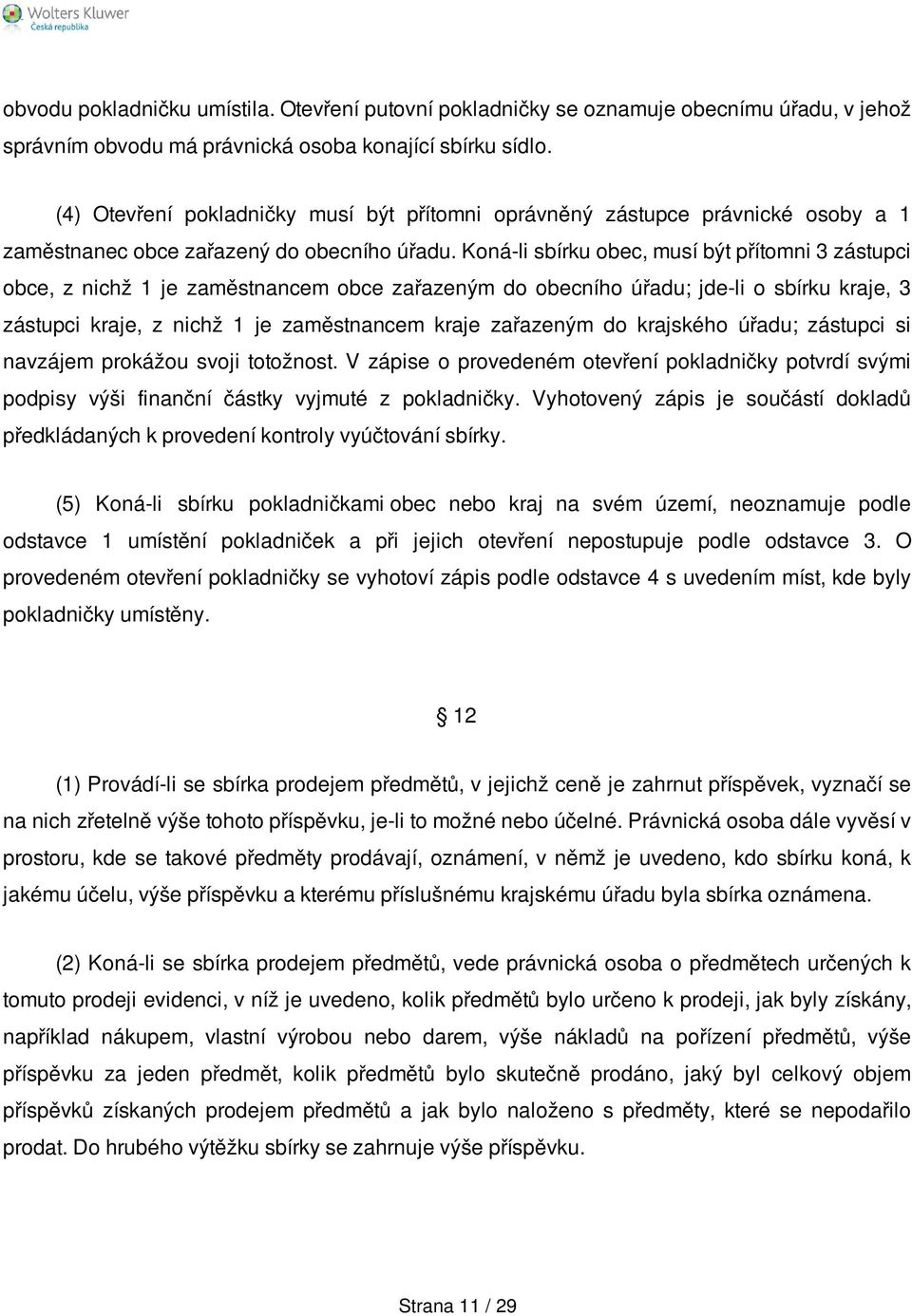 Koná-li sbírku obec, musí být přítomni 3 zástupci obce, z nichž 1 je zaměstnancem obce zařazeným do obecního úřadu; jde-li o sbírku kraje, 3 zástupci kraje, z nichž 1 je zaměstnancem kraje zařazeným