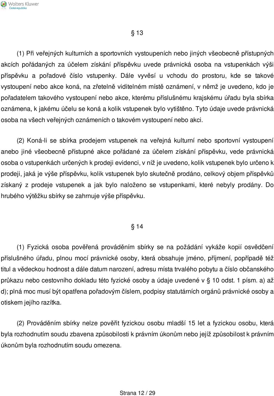 Dále vyvěsí u vchodu do prostoru, kde se takové vystoupení nebo akce koná, na zřetelně viditelném místě oznámení, v němž je uvedeno, kdo je pořadatelem takového vystoupení nebo akce, kterému