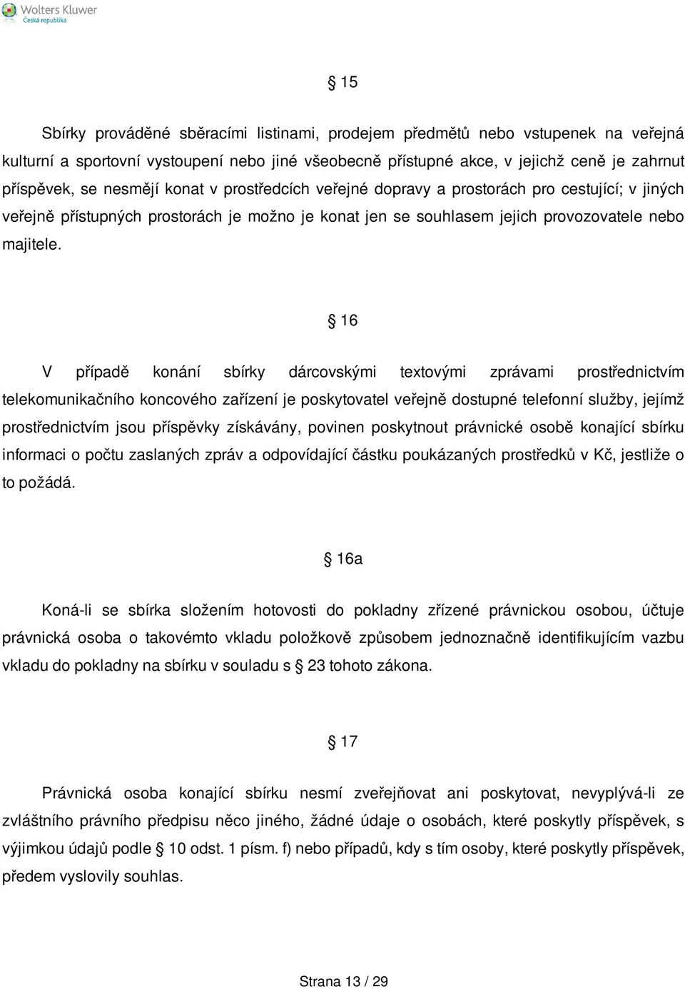 16 V případě konání sbírky dárcovskými textovými zprávami prostřednictvím telekomunikačního koncového zařízení je poskytovatel veřejně dostupné telefonní služby, jejímž prostřednictvím jsou příspěvky