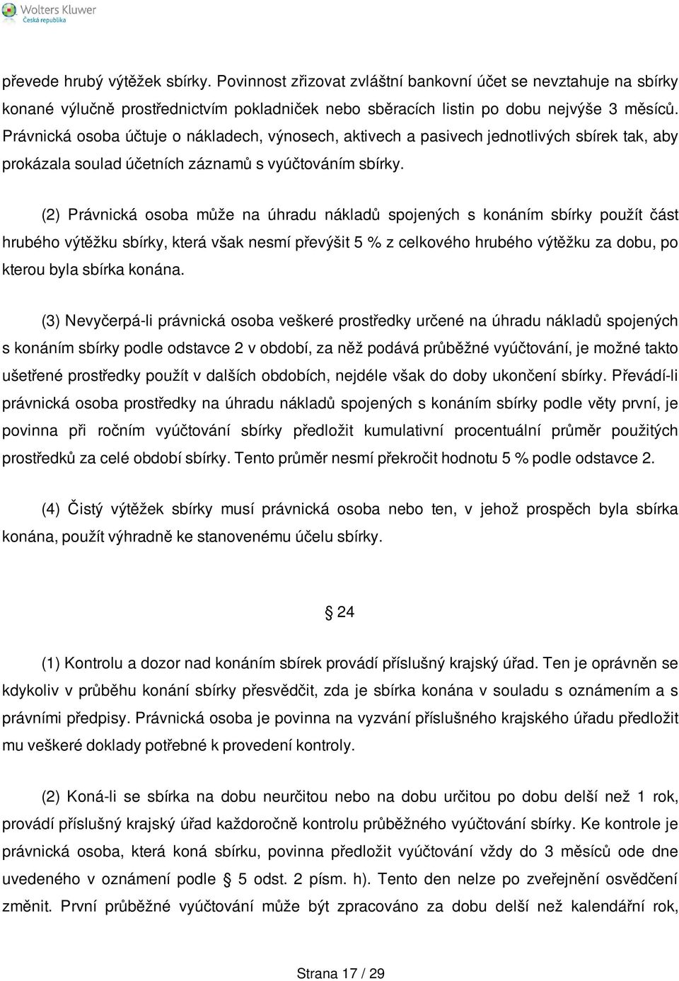 (2) Právnická osoba může na úhradu nákladů spojených s konáním sbírky použít část hrubého výtěžku sbírky, která však nesmí převýšit 5 % z celkového hrubého výtěžku za dobu, po kterou byla sbírka