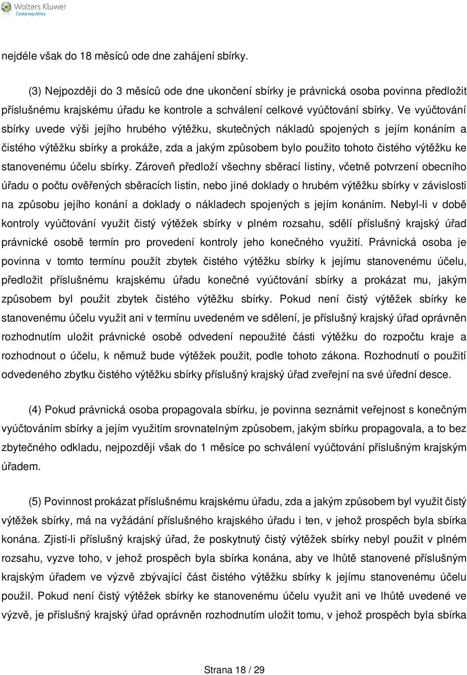 Ve vyúčtování sbírky uvede výši jejího hrubého výtěžku, skutečných nákladů spojených s jejím konáním a čistého výtěžku sbírky a prokáže, zda a jakým způsobem bylo použito tohoto čistého výtěžku ke