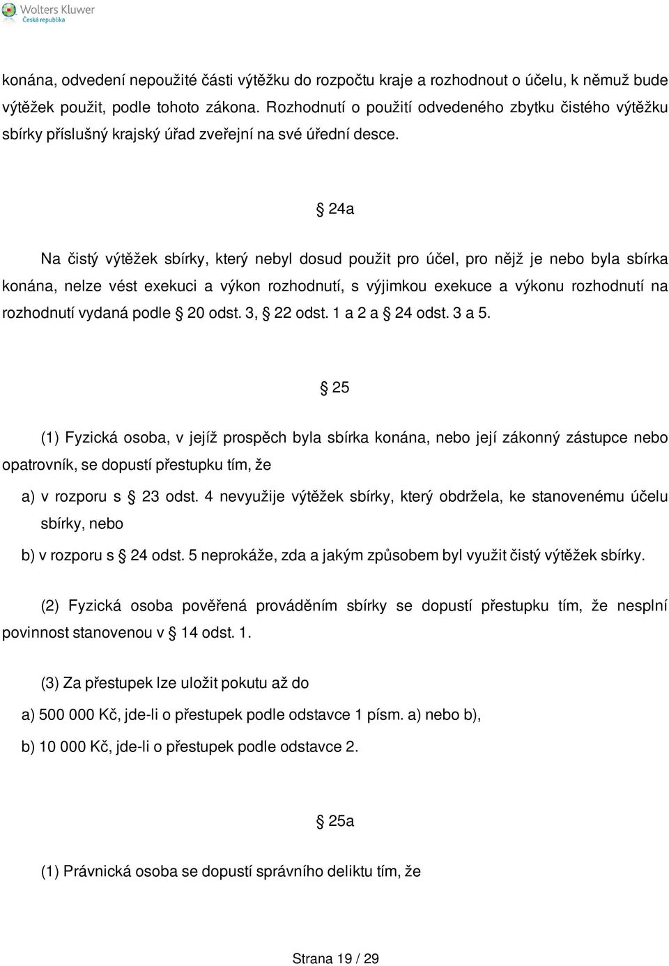 24a Na čistý výtěžek sbírky, který nebyl dosud použit pro účel, pro nějž je nebo byla sbírka konána, nelze vést exekuci a výkon rozhodnutí, s výjimkou exekuce a výkonu rozhodnutí na rozhodnutí vydaná