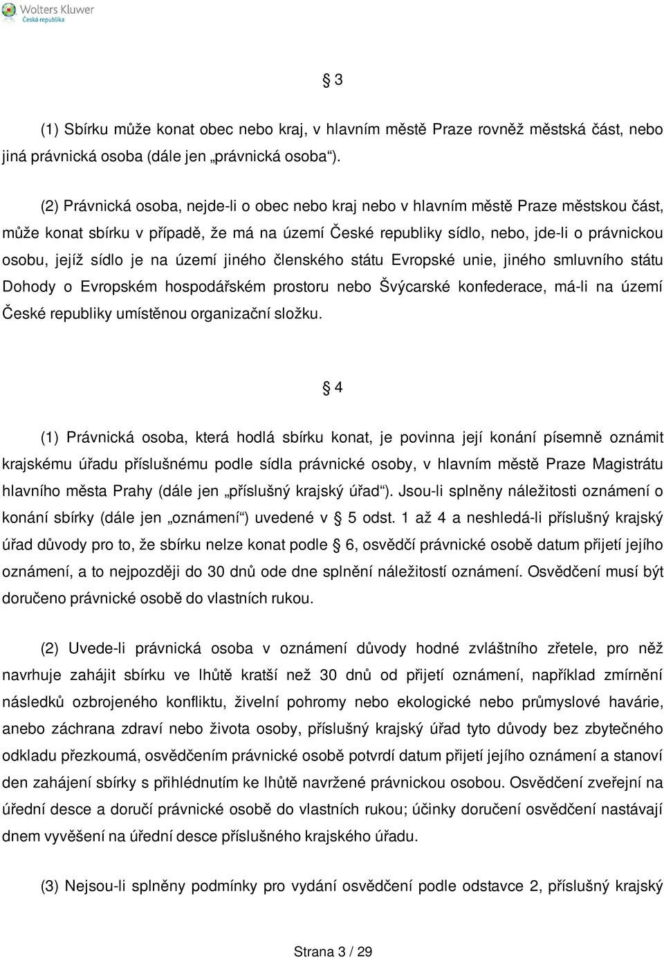 sídlo je na území jiného členského státu Evropské unie, jiného smluvního státu Dohody o Evropském hospodářském prostoru nebo Švýcarské konfederace, má-li na území České republiky umístěnou