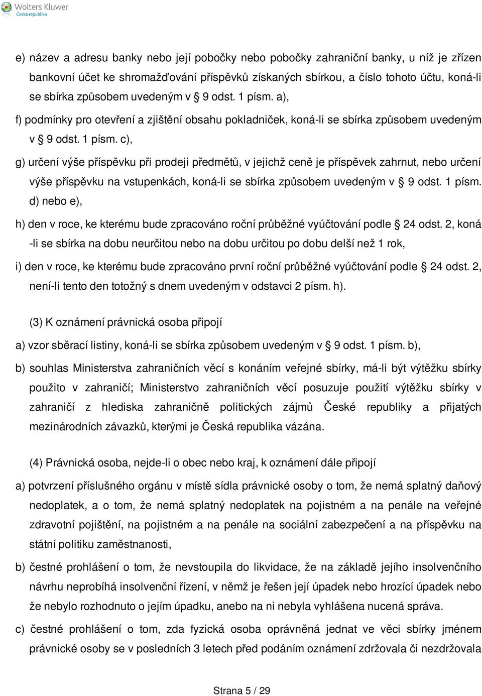 a), f) podmínky pro otevření a zjištění obsahu pokladniček, koná-li se sbírka způsobem  c), g) určení výše příspěvku při prodeji předmětů, v jejichž ceně je příspěvek zahrnut, nebo určení výše