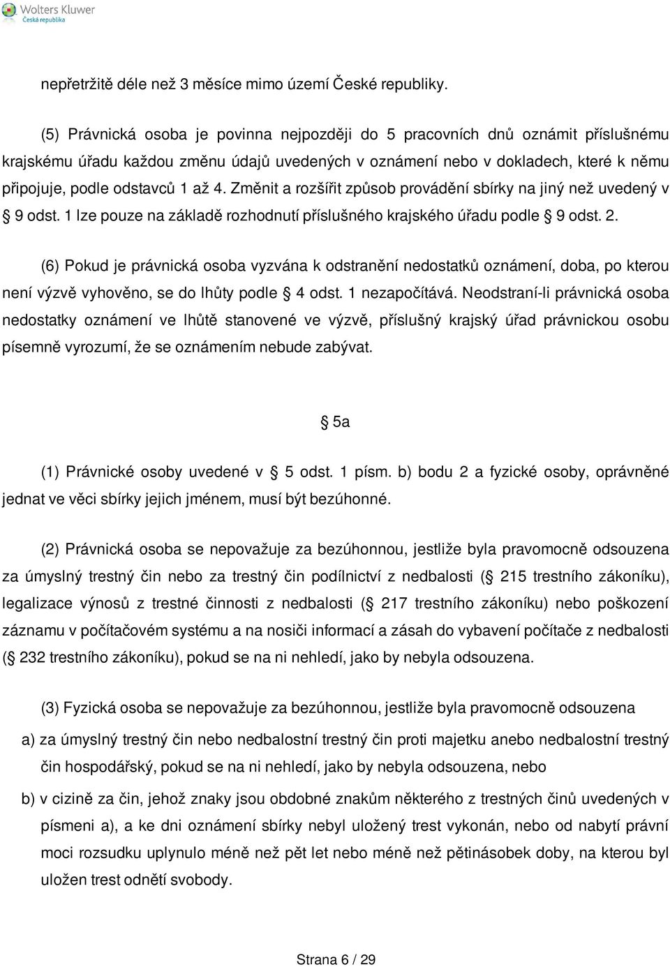 4. Změnit a rozšířit způsob provádění sbírky na jiný než uvedený v 9 odst. 1 lze pouze na základě rozhodnutí příslušného krajského úřadu podle 9 odst. 2.