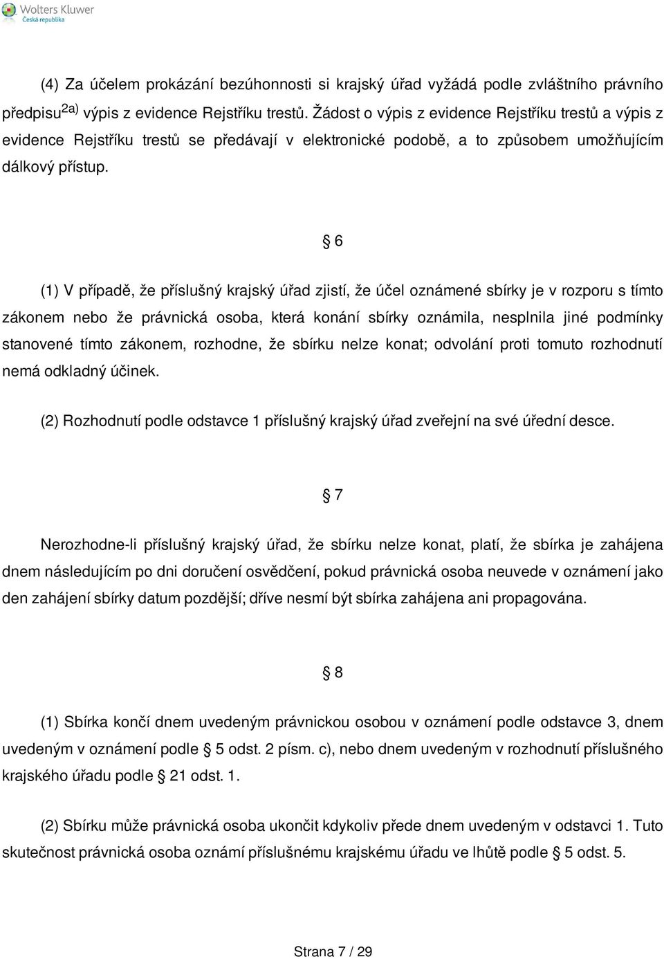 6 (1) V případě, že příslušný krajský úřad zjistí, že účel oznámené sbírky je v rozporu s tímto zákonem nebo že právnická osoba, která konání sbírky oznámila, nesplnila jiné podmínky stanovené tímto