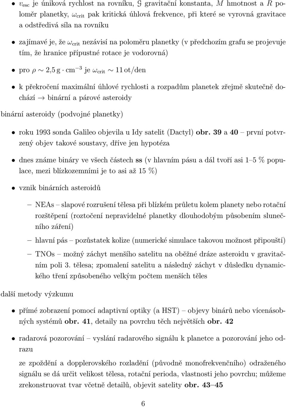 rychlosti a rozpadům planetek zřejmě skutečně dochází binární a párové asteroidy binární asteroidy (podvojné planetky) roku 1993 sonda Galileo objevila u Idy satelit (Dactyl) obr.