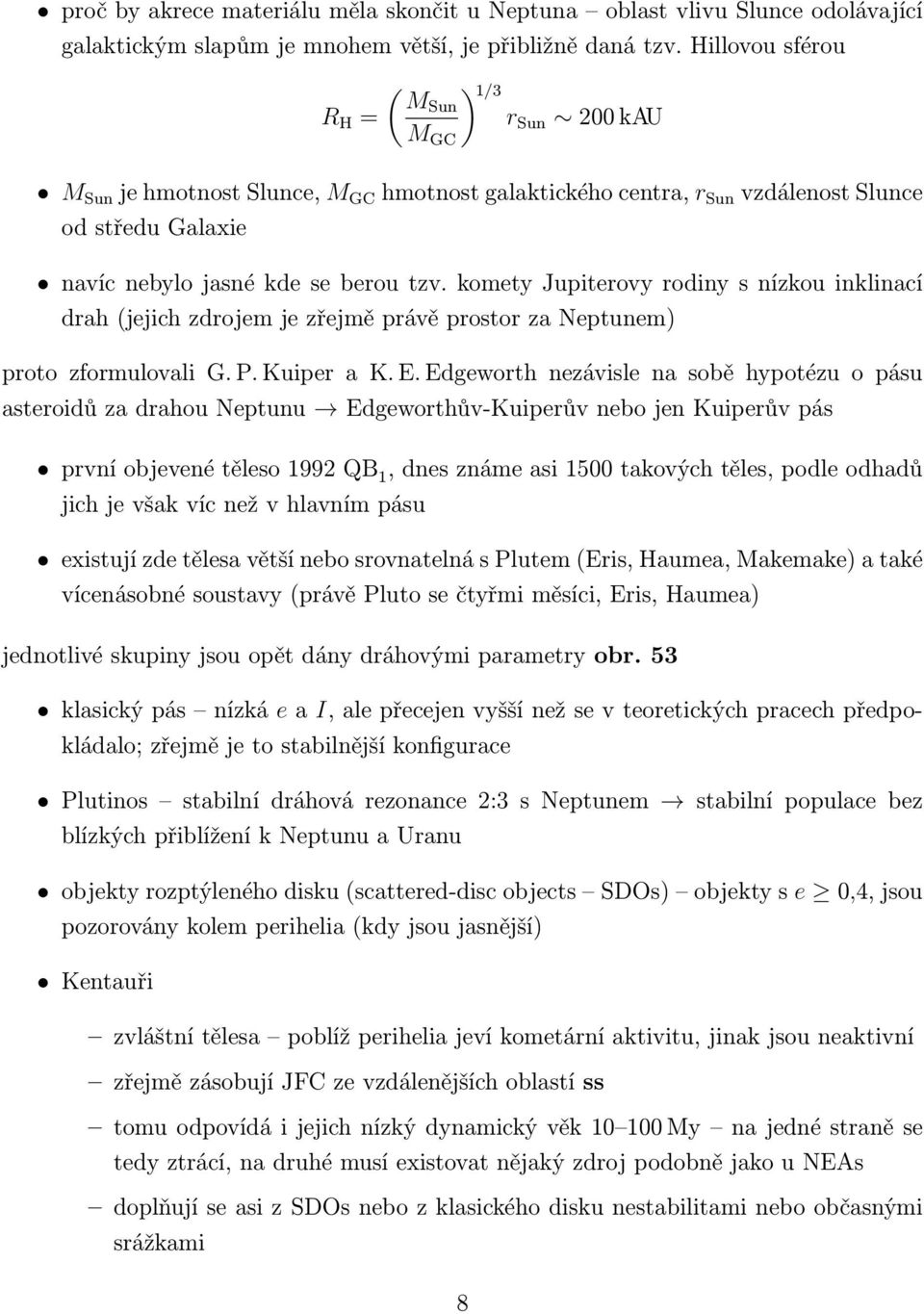 komety Jupiterovy rodiny s nízkou inklinací drah (jejich zdrojem je zřejmě právě prostor za Neptunem) proto zformulovali G. P. Kuiper a K. E.