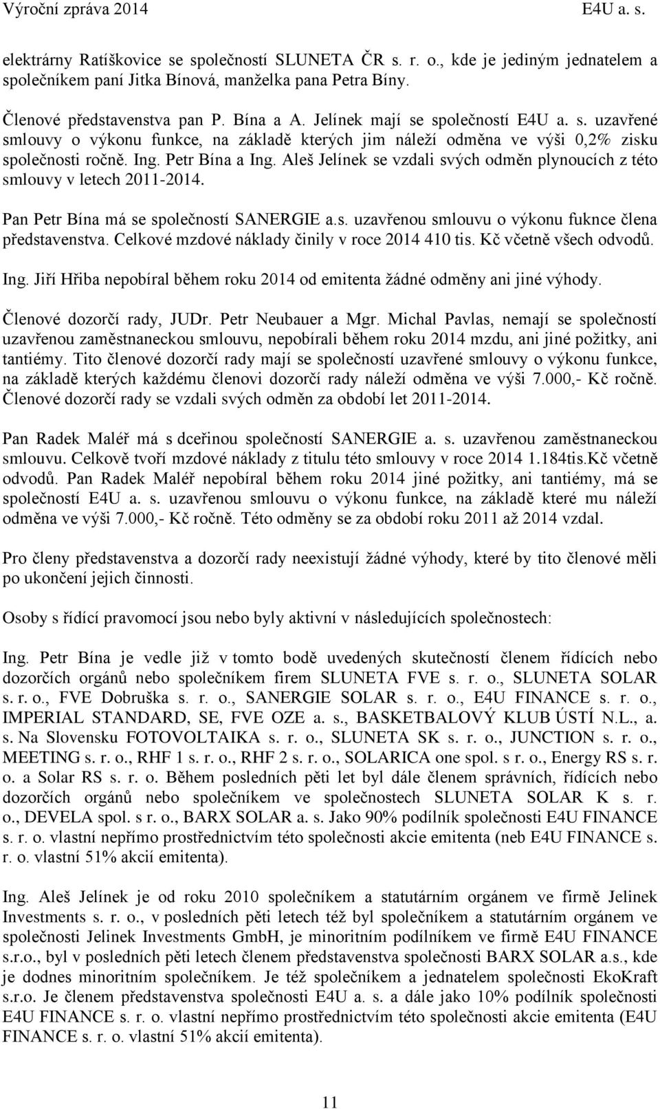 Petr Bína a Ing. Aleš Jelínek se vzdali svých odměn plynoucích z této smlouvy v letech 2011-2014. Pan Petr Bína má se společností SANERGIE a.s. uzavřenou smlouvu o výkonu fuknce člena představenstva.