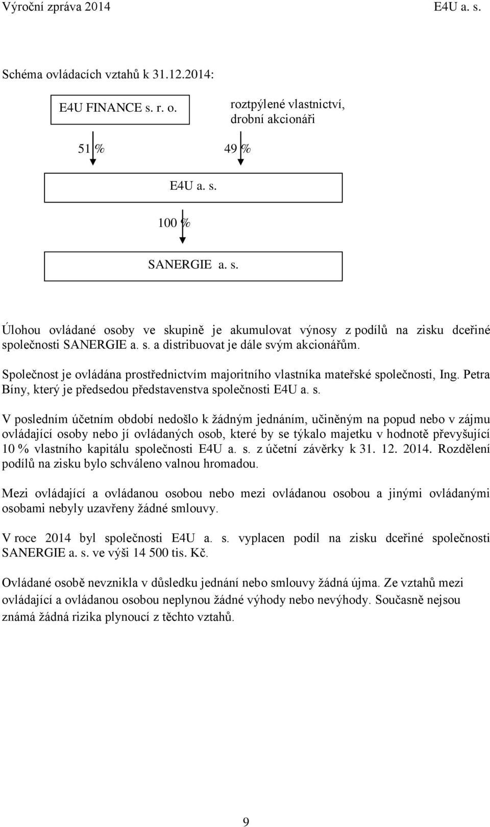 ým akcionářům. Společnost je ovládána prostřednictvím majoritního vlastníka mateřské sp