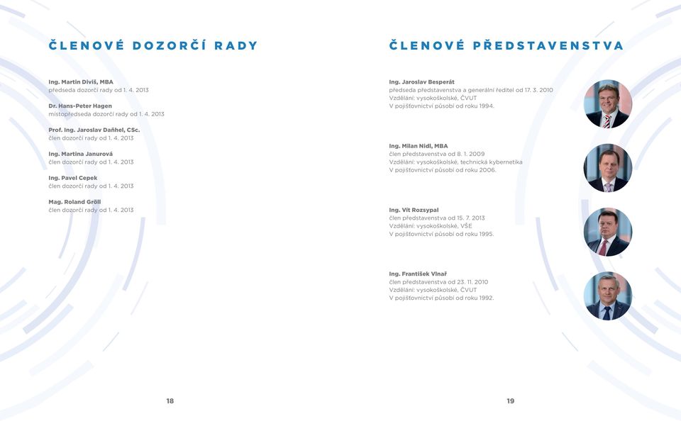 3. 2010 Vzdělání: vysokoškolské, ČVUT V pojišťovnictví působí od roku 1994. Ing. Milan Nidl, MBA člen představenstva od 8. 1. 2009 Vzdělání: vysokoškolské, technická kybernetika V pojišťovnictví působí od roku 2006.