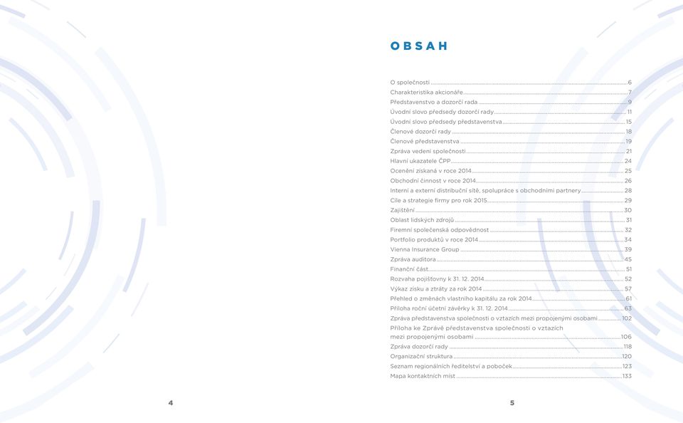 .. 26 Interní a externí distribuční sítě, spolupráce s obchodními partnery... 28 Cíle a strategie firmy pro rok 2015... 29 Zajištění...30 Oblast lidských zdrojů... 31 Firemní společenská odpovědnost.