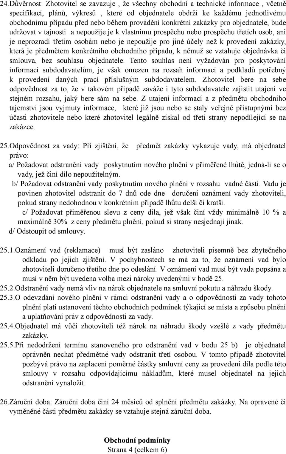 jiné účely než k provedení zakázky, která je předmětem konkrétního obchodního případu, k němuž se vztahuje objednávka či smlouva, bez souhlasu objednatele.