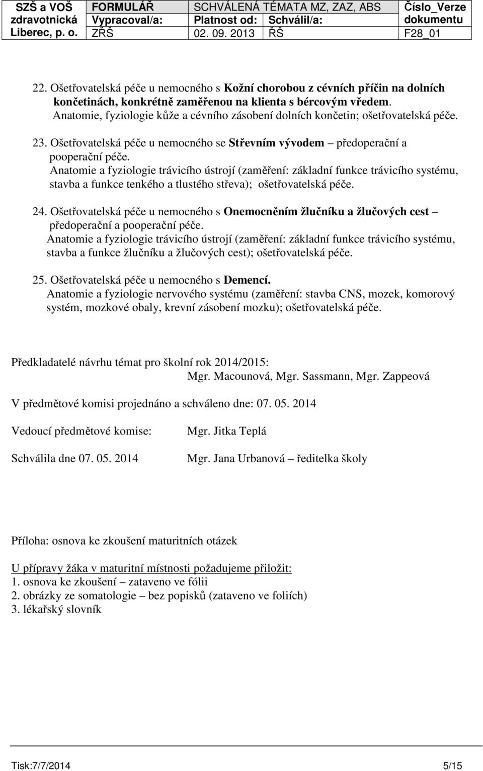 Anatomie a fyziologie trávicího ústrojí (zaměření: základní funkce trávicího systému, stavba a funkce tenkého a tlustého střeva); ošetřovatelská péče. 24.