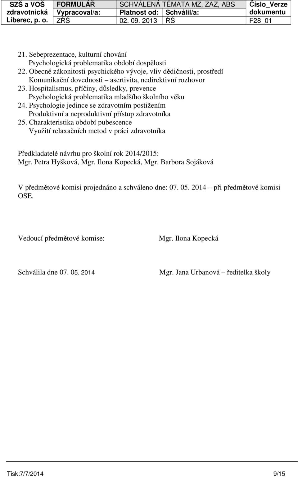 Hospitalismus, příčiny, důsledky, prevence Psychologická problematika mladšího školního věku 24. Psychologie jedince se zdravotním postižením Produktivní a neproduktivní přístup zdravotníka 25.