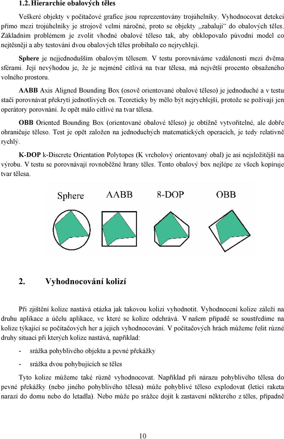 Základním problémem je zvolit vhodné obalové těleso tak, aby obklopovalo původní model co nejtěsněji a aby testování dvou obalových těles probíhalo co nejrychleji.