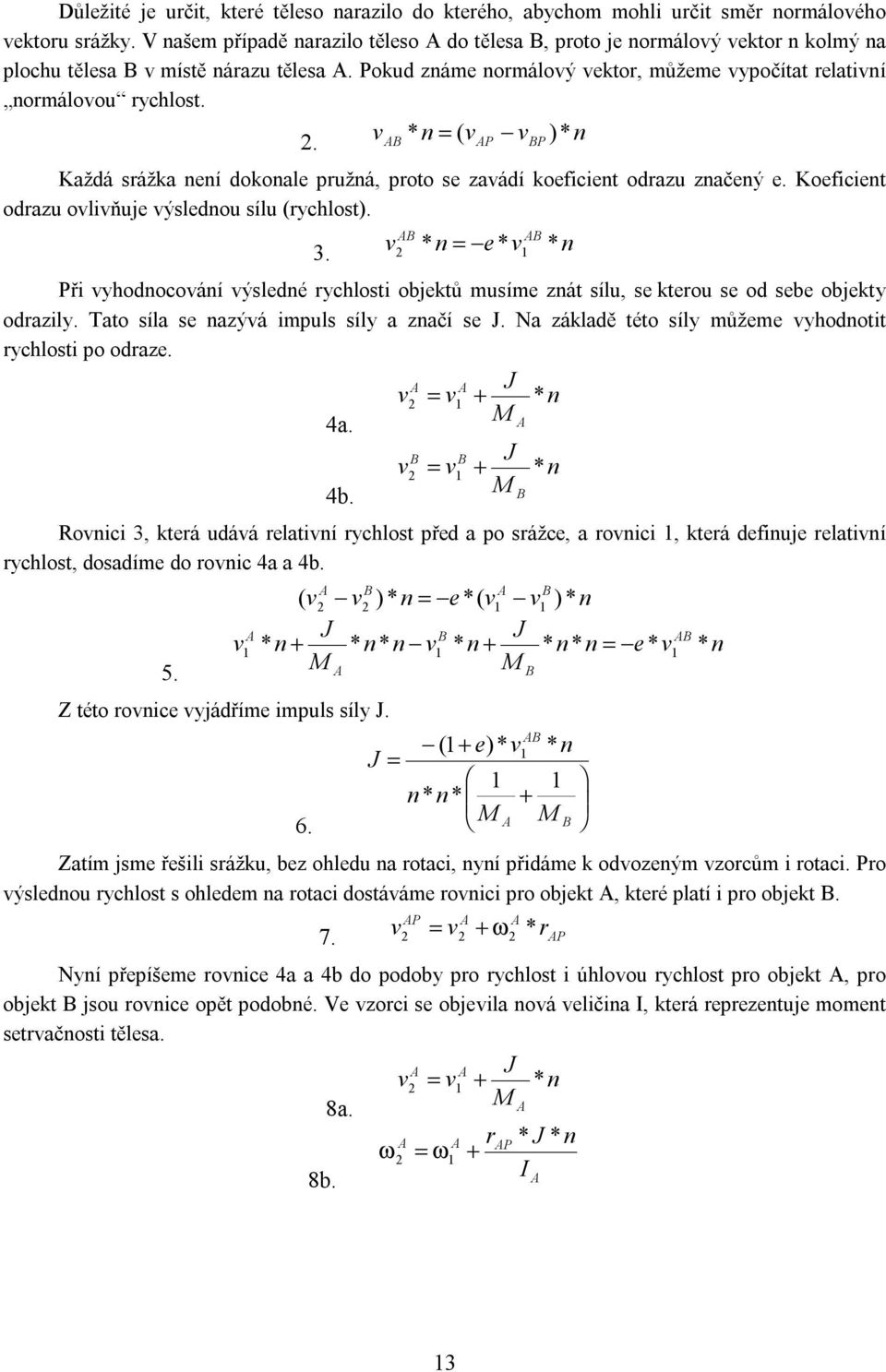 Pokud známe normálový vektor, můžeme vypočítat relativní normálovou rychlost. 2. v AB * n = ( vap vbp )* n Každá srážka není dokonale pružná, proto se zavádí koeficient odrazu značený e.