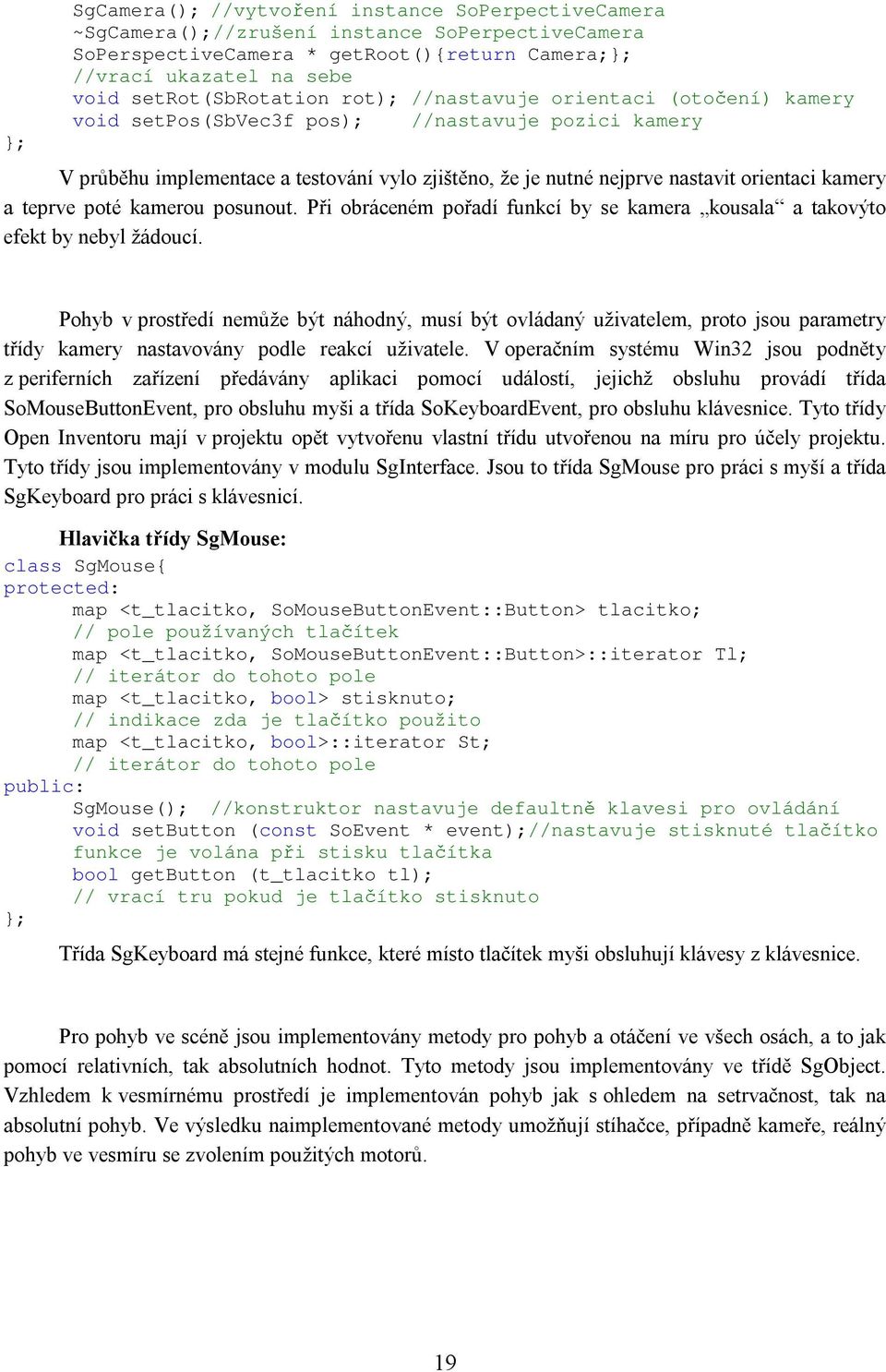 orientaci kamery a teprve poté kamerou posunout. Při obráceném pořadí funkcí by se kamera kousala a takovýto efekt by nebyl žádoucí.