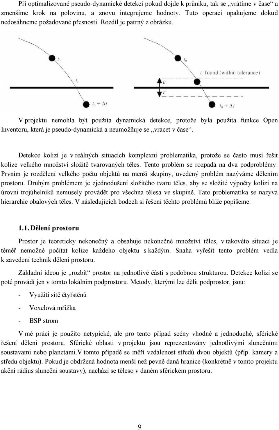 V projektu nemohla být použita dynamická detekce, protože byla použita funkce Open Inventoru, která je pseudo-dynamická a neumožňuje se vracet v čase.