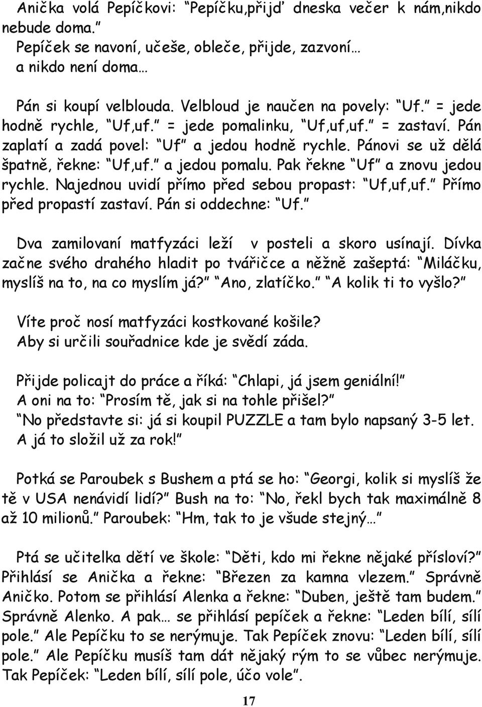 Pak řekne Uf a znovu jedou rychle. Najednou uvidí přímo před sebou propast: Uf,uf,uf. Přímo před propastí zastaví. Pán si oddechne: Uf. Dva zamilovaní matfyzáci leží v posteli a skoro usínají.