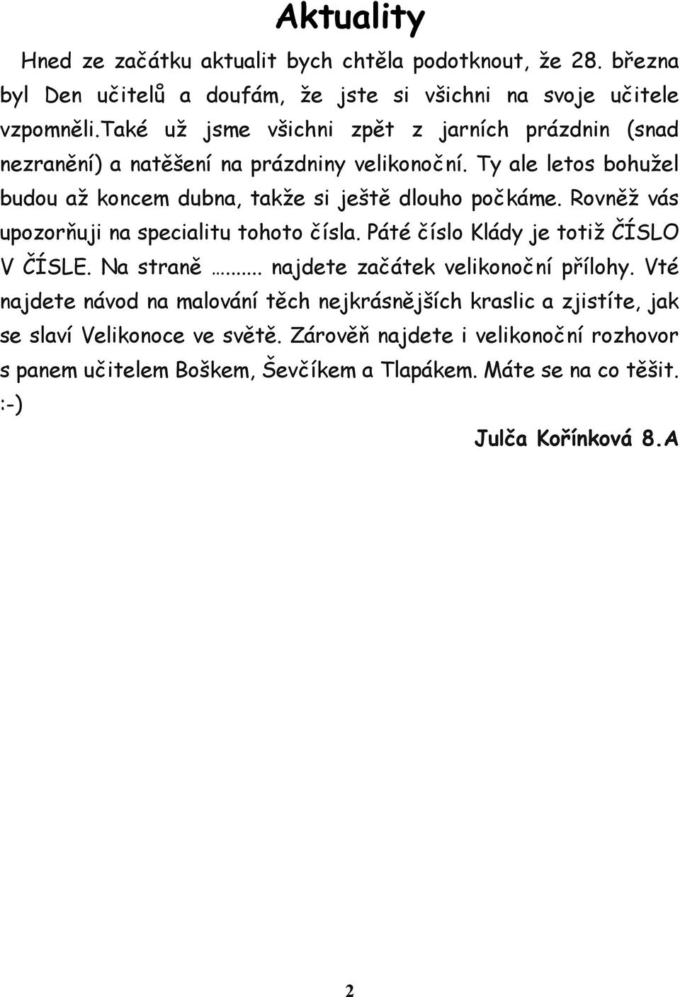 Rovněž vás upozorňuji na specialitu tohoto čísla. Páté číslo Klády je totiž ČÍSLO V ČÍSLE. Na straně... najdete začátek velikonoční přílohy.