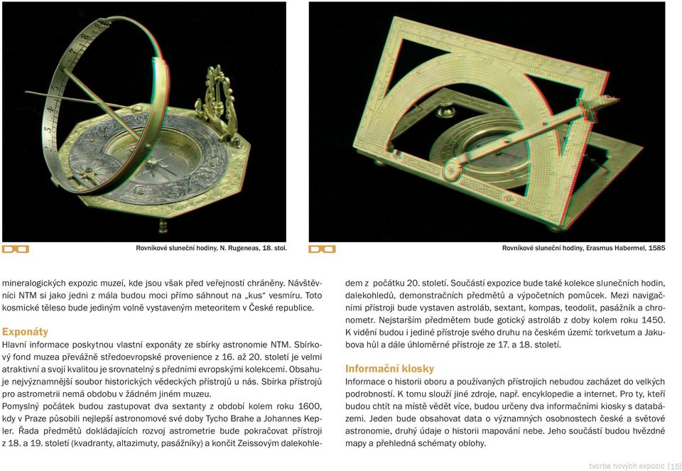 Exponáty Hlavní informace poskytnou vlastní exponáty ze sbírky astronomie NTM. Sbírkový fond muzea převážně středoevropské provenience z 16. až 20.