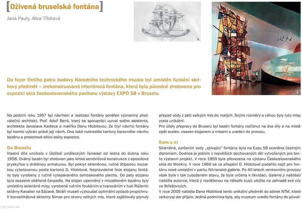 pavilonu výstavy EXPO 58 v Bruselu. 2. Na podzim roku 1957 byl návrhem a realizací fontány pověřen významný předválečný architekt, Prof.