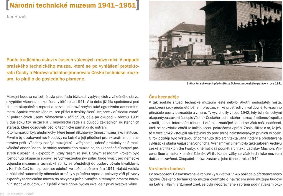 Stěhování sbírkových předmětů ze Schwarzenberského paláce v roce 1941 Muzejní budova na Letné byla přes řadu těžkostí, vyplývajících z válečného stavu, s vypětím všech sil dokončena v létě roku 1941.