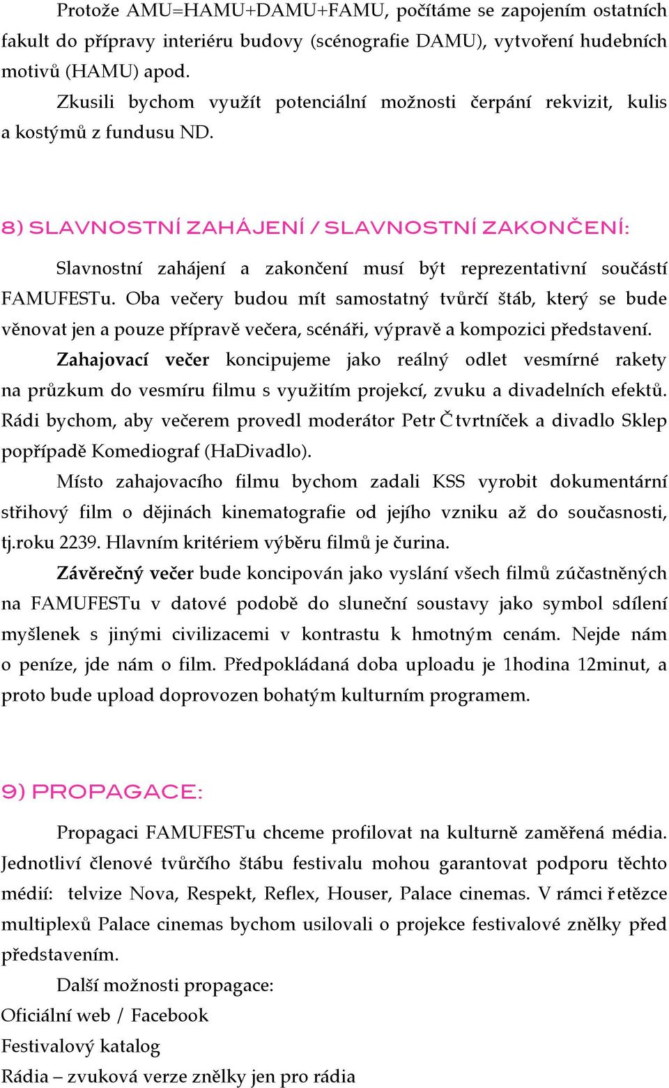 8) SLAVNOSTNÍ ZAHÁJENÍ / SLAVNOSTNÍ ZAKONČENÍ: Slavnostní zahájení a zakončení musí být reprezentativní součástí FAMUFESTu.