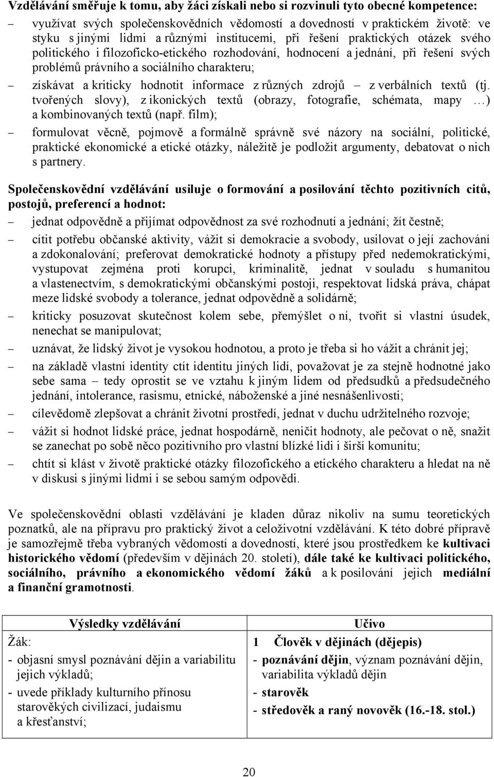 hodnotit informace z různých zdrojů z verbálních textů (tj. tvořených slovy), z ikonických textů (obrazy, fotografie, schémata, mapy ) a kombinovaných textů (např.