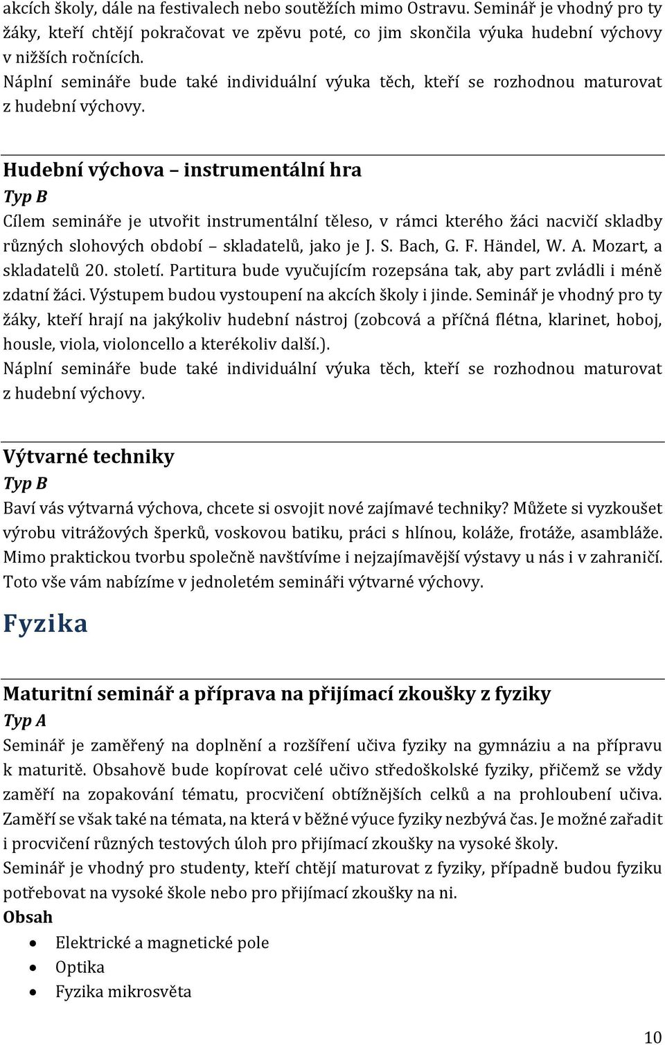 Hudební výchova instrumentální hra Cílem semináře je utvořit instrumentální těleso, v rámci kterého žáci nacvičí skladby různých slohových období skladatelů, jako je J. S. Bach, G. F. Händel, W. A.