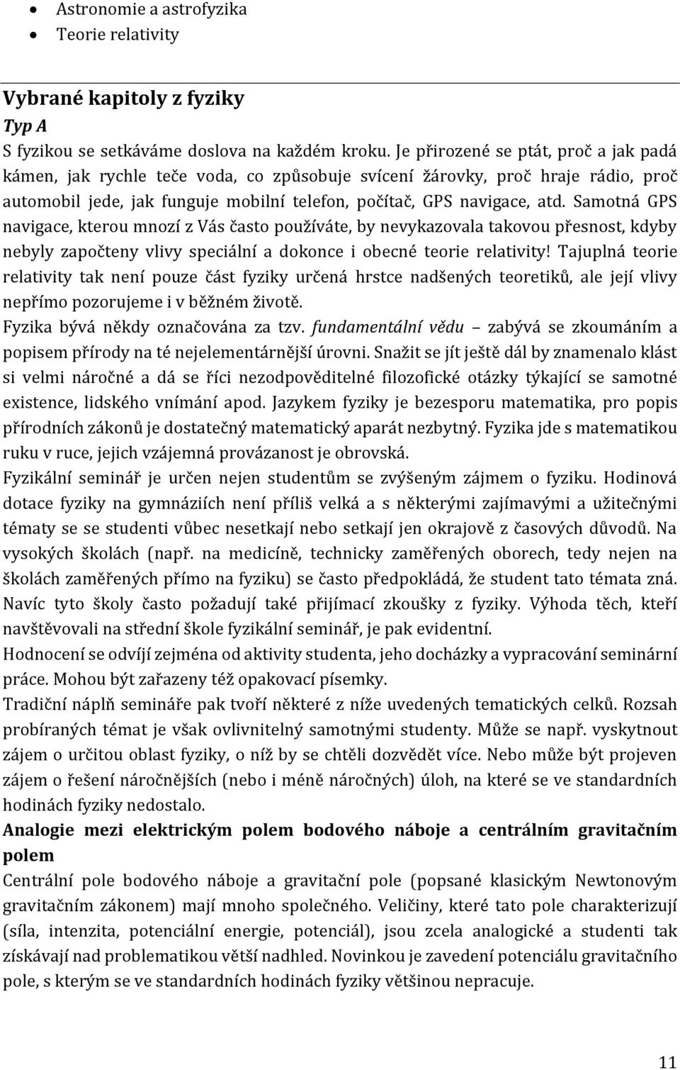 Samotná GPS navigace, kterou mnozí z Vás často používáte, by nevykazovala takovou přesnost, kdyby nebyly započteny vlivy speciální a dokonce i obecné teorie relativity!