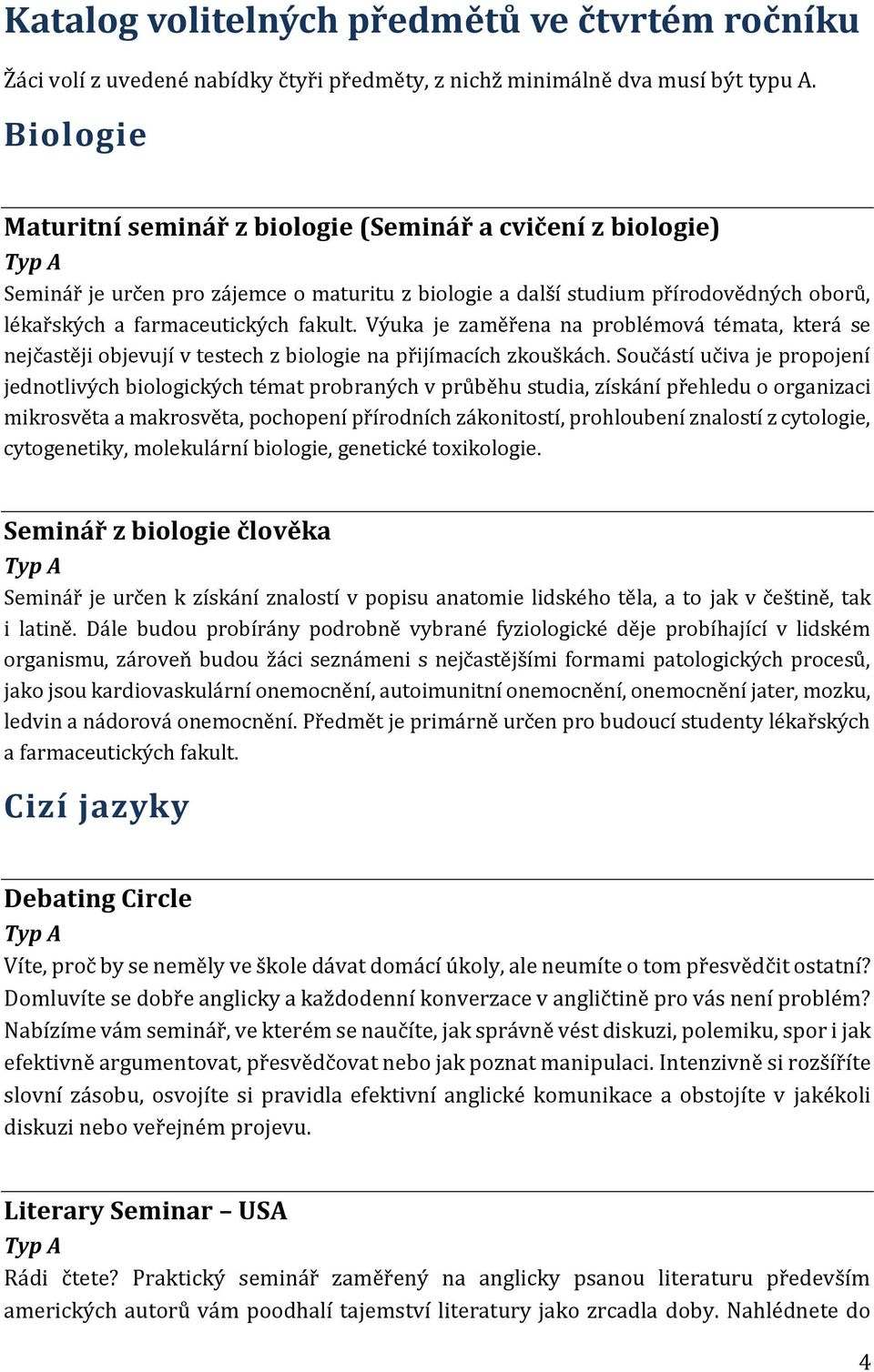 Výuka je zaměřena na problémová témata, která se nejčastěji objevují v testech z biologie na přijímacích zkouškách.