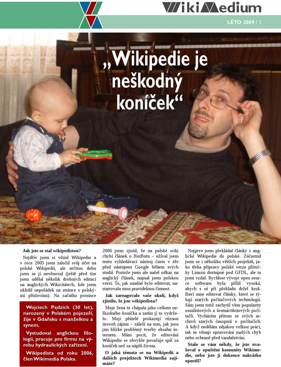 Wikicitátech, kde jsem uklidil nepořádek na stránce s polskými příslovími). Na začátku prosince Wojciech Pędzich (30 let), narozený v Polském pojezeří, žije v Gdaňsku s manželkou a synem.