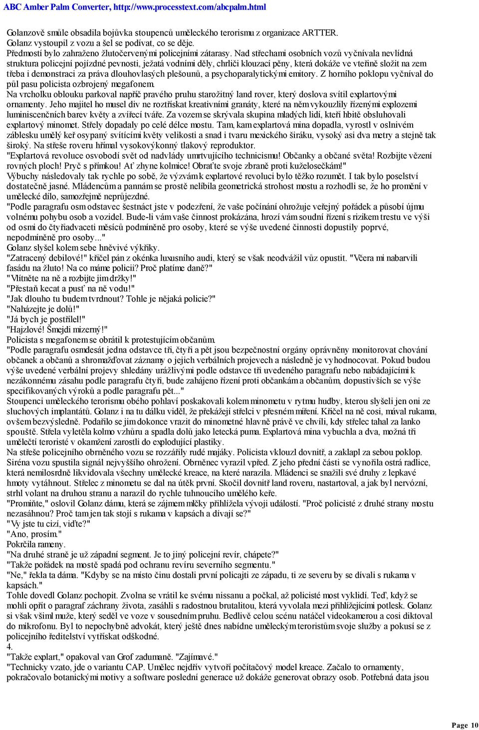 dlouhovlasých plešounů, a psychoparalytickými emitory. Z horního poklopu vyčníval do půl pasu policista ozbrojený megafonem.