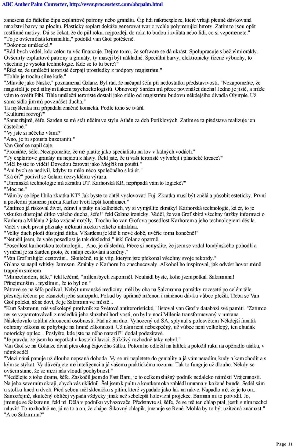 Dá se čekat, že do půl roku, nejpozději do roka to budou i zvířata nebo lidi, co si vzpomenete." "To je ovšem čistá kriminalita," podotkl van Grof potěšeně. "Dokonce umělecká.