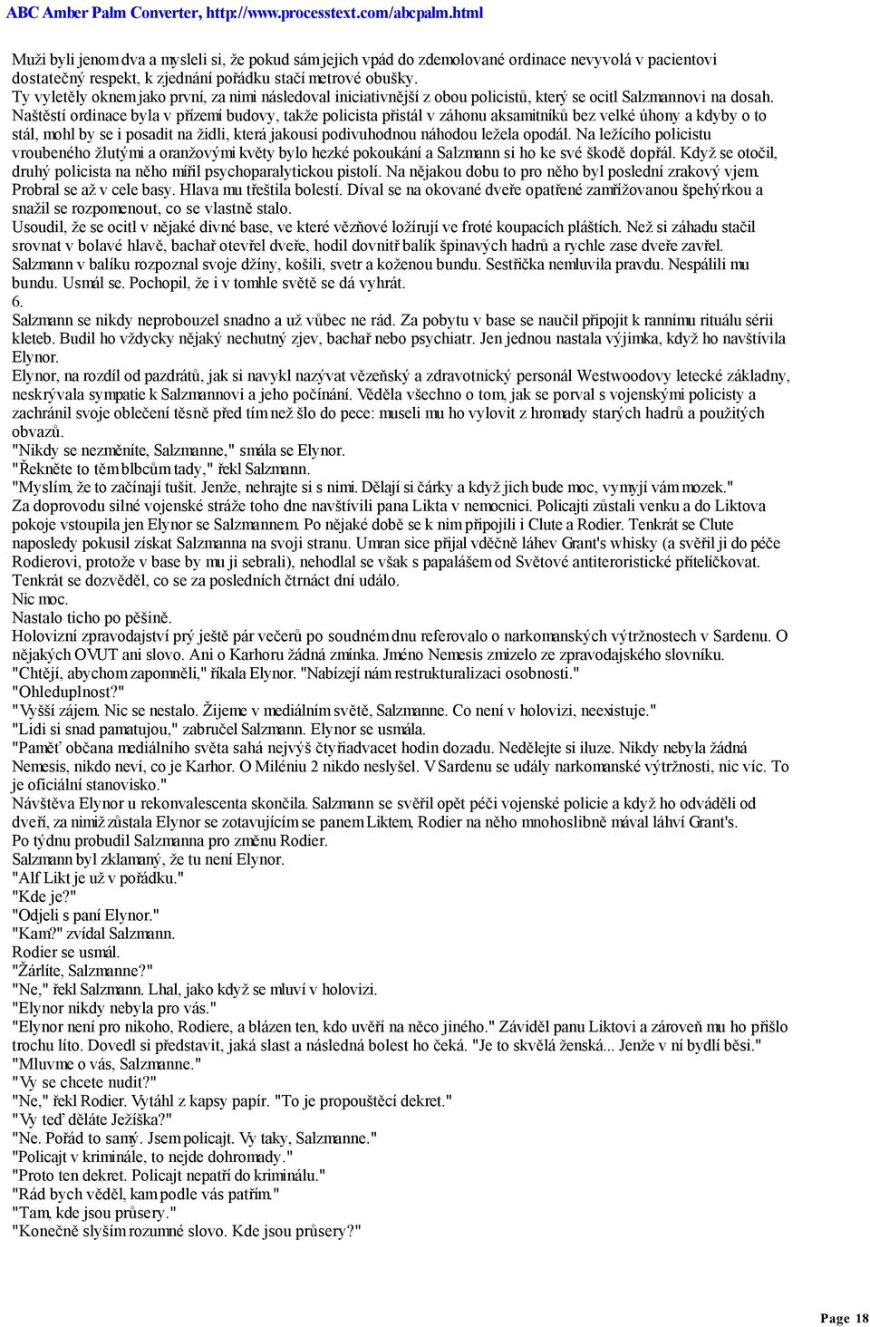 Naštěstí ordinace byla v přízemí budovy, takže policista přistál v záhonu aksamitníků bez velké úhony a kdyby o to stál, mohl by se i posadit na židli, která jakousi podivuhodnou náhodou ležela