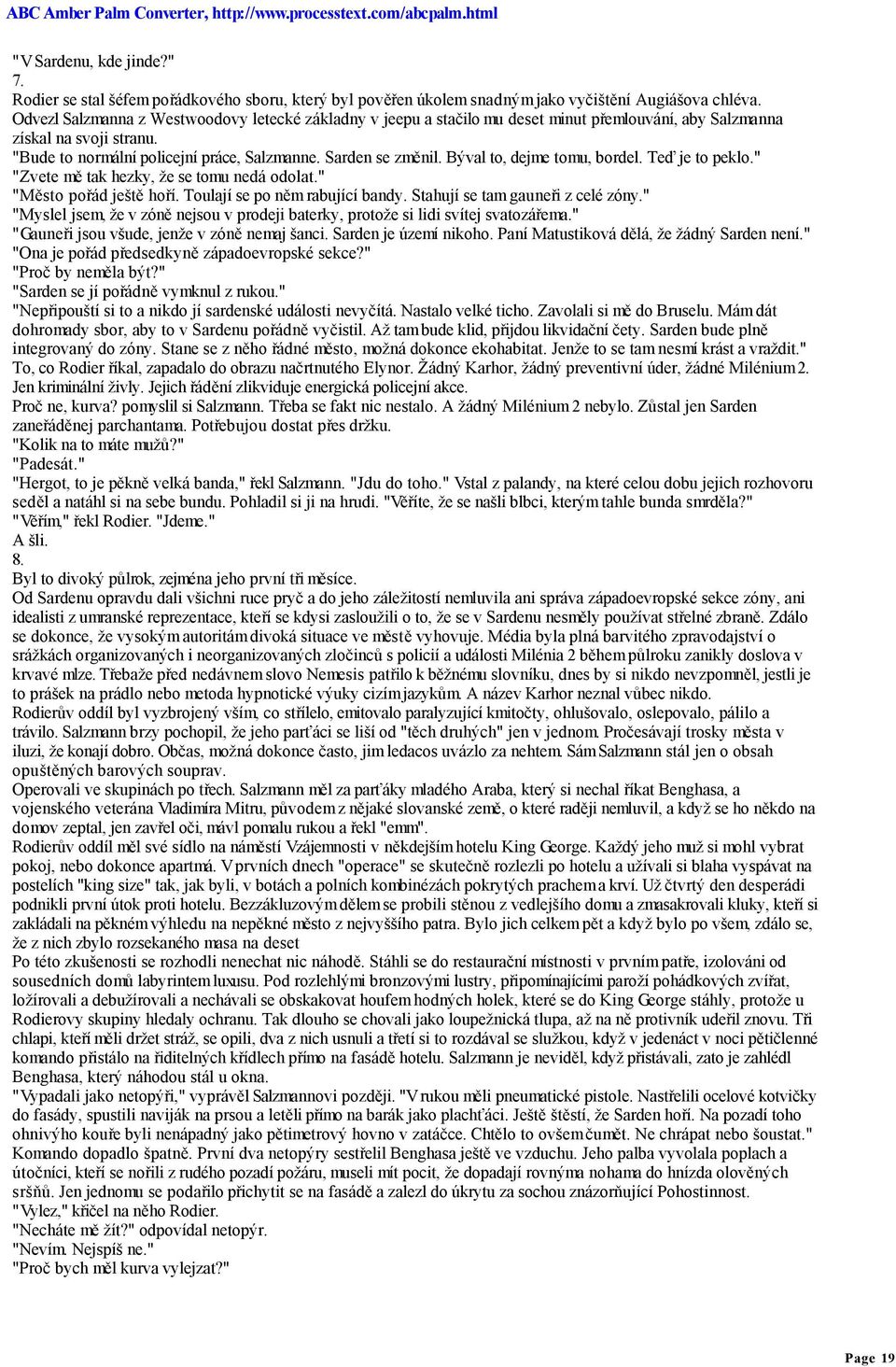 Býval to, dejme tomu, bordel. Teď je to peklo." "Zvete mě tak hezky, že se tomu nedá odolat." "Město pořád ještě hoří. Toulají se po něm rabující bandy. Stahují se tam gauneři z celé zóny.