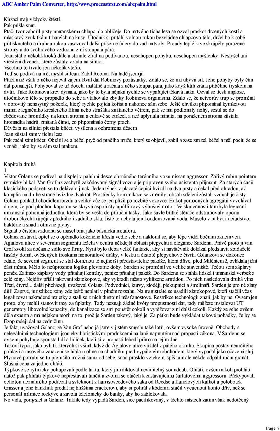 Proudy teplé krve skrápěly poražené stromy a do sychravého vzduchu z ní stoupala pára. Jean stál o několik kroků dále a strnule zíral na podívanou, neschopen pohybu, neschopen myšlenky.